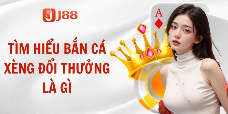 Tìm hiểu bắn cá xèng đổi thưởng là gì?