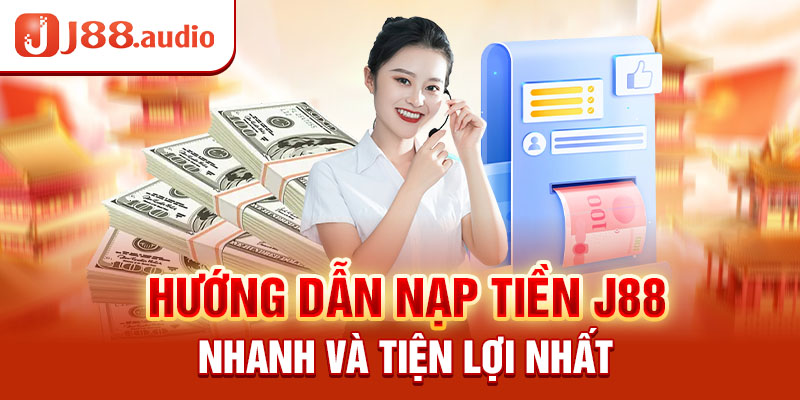 Hướng dẫn nạp tiền J88 nhanh và tiện lợi nhất