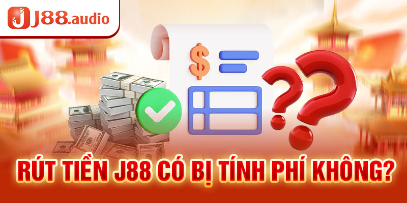 Rút tiền J88 có bị tính phí không?