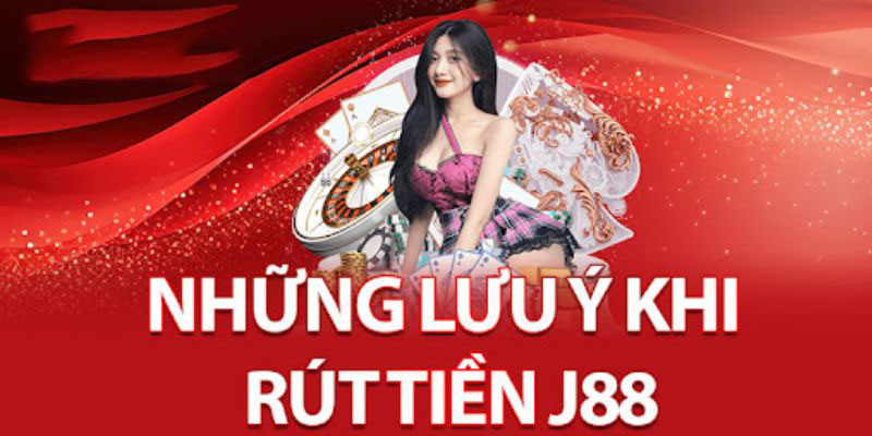 Những lưu ý khi rút tiền J88 cần nắm được