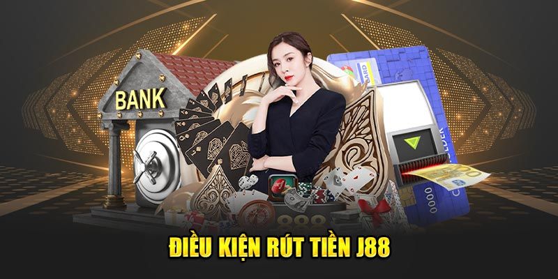 Điều kiện cần đáp ứng khi tham gia rút tiền J88